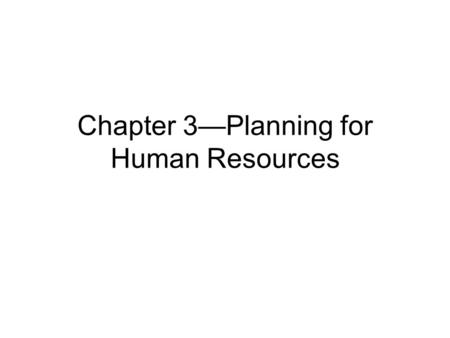 Chapter 3—Planning for Human Resources. Objectives HR Planning Contributes to an organization’s competitive advantage Why & How firms engage in Strategic.