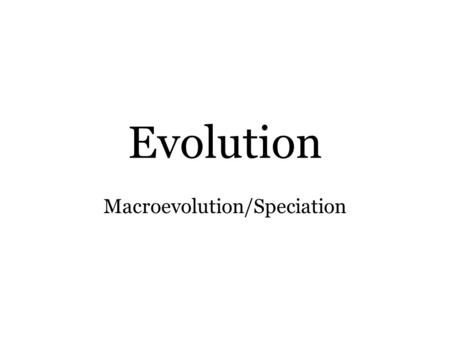 Evolution Macroevolution/Speciation Macroevolution Macroevolution is the occurrence of large-scale changes in the characteristics (traits) of life --