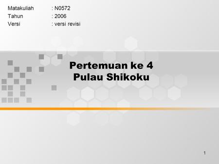 1 Pertemuan ke 4 Pulau Shikoku Matakuliah: N0572 Tahun: 2006 Versi: versi revisi.