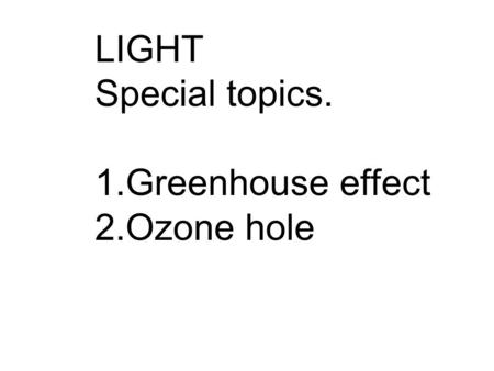 LIGHT Special topics. 1.Greenhouse effect 2.Ozone hole.