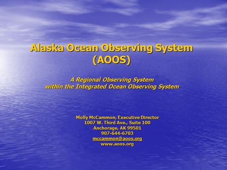 Alaska Ocean Observing System (AOOS) A Regional Observing System within the Integrated Ocean Observing System Molly McCammon, Executive Director 1007 W.