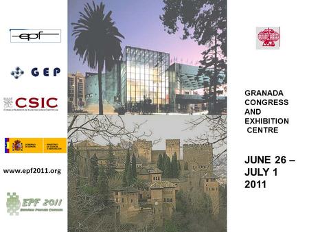 Www.epf2011.org GRANADA CONGRESS AND EXHIBITION CENTRE JUNE 26 – JULY 1 2011.