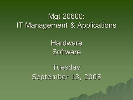 Mgt 20600: IT Management & Applications Hardware Software Tuesday September 13, 2005.