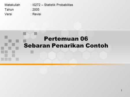 1 Pertemuan 06 Sebaran Penarikan Contoh Matakuliah: I0272 – Statistik Probabilitas Tahun: 2005 Versi: Revisi.