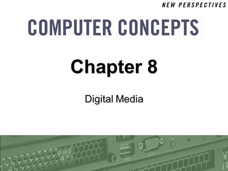 Digital Media Chapter 8. 8 Chapter 8: Digital Media2 Chapter Contents  Section A: Digital Sound  Section B: Bitmap Graphics  Section C: Vector and.