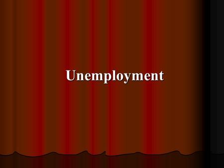 Unemployment. 1. Unemployment The concept of unemployment is somewhat ambiguous since in theory virtually anyone would be willing to be employed in return.