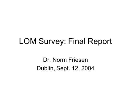 LOM Survey: Final Report Dr. Norm Friesen Dublin, Sept. 12, 2004.