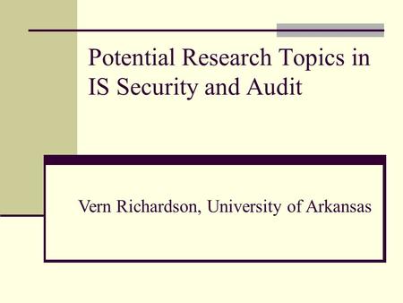 Potential Research Topics in IS Security and Audit Vern Richardson, University of Arkansas.