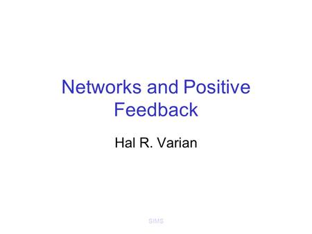 SIMS Networks and Positive Feedback Hal R. Varian.