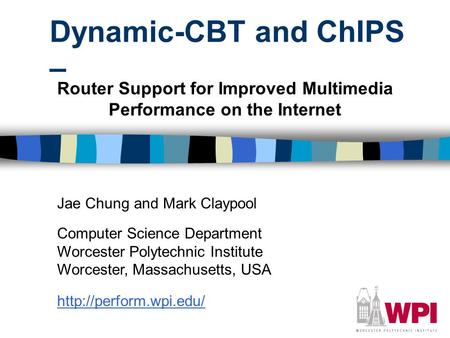 Dynamic-CBT and ChIPS – Router Support for Improved Multimedia Performance on the Internet Jae Chung and Mark Claypool Computer Science Department Worcester.