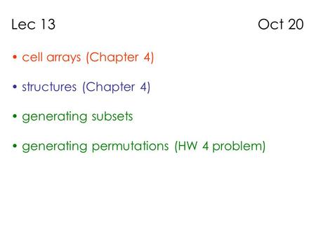 Lec 13 Oct 20 cell arrays (Chapter 4) structures (Chapter 4) generating subsets generating permutations (HW 4 problem)