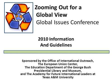 Zooming Out for a Global View Global Issues Conference Sponsored by the Office of International Outreach, The European Union Center, The Education Department.