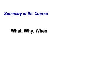 Summary of the Course What, Why, When. 2 The Y-chart view of the Course System Behavior System Architecture Behavior on Architecture Mapping Refine Implementation.