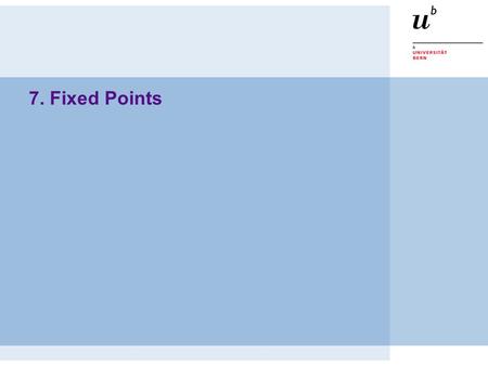 7. Fixed Points. © O. Nierstrasz PS — Fixed Points 7.2 Roadmap Overview  Representing Numbers  Recursion and the Fixed-Point Combinator  The typed.