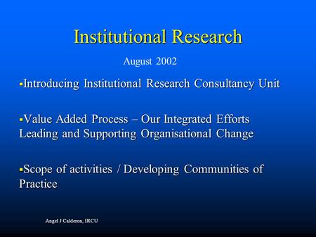 Institutional Research  Introducing Institutional Research Consultancy Unit  Value Added Process – Our Integrated Efforts Leading and Supporting Organisational.