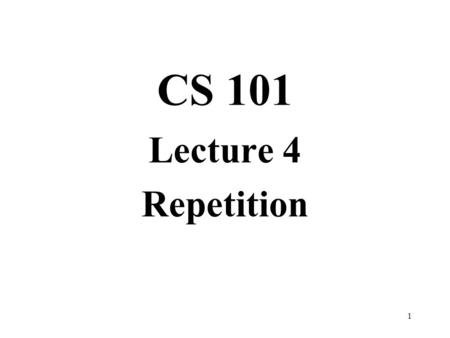 1 CS 101 Lecture 4 Repetition. 2 pre and post increment and decrement If i=i+1; we may write i++ to mean the same thing, and is called the postincrement.