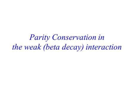 Parity Conservation in the weak (beta decay) interaction