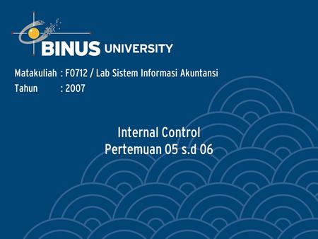 Internal Control Pertemuan 05 s.d 06 Matakuliah: F0712 / Lab Sistem Informasi Akuntansi Tahun: 2007.