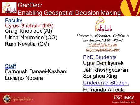 National Science Foundation Engineering Research Center Faculty Cyrus Shahabi (DB) Craig Knoblock (AI) Ulrich Neumann (CG) Ram Nevatia (CV) Staff Farnoush.