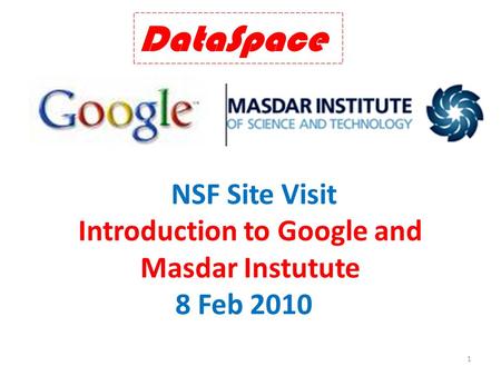 NSF Site Visit Introduction to Google and Masdar Instutute 8 Feb 2010 DataSpace 1.