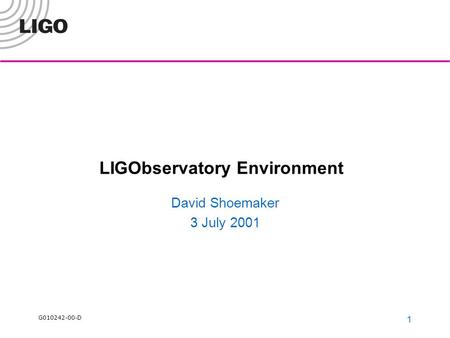 G010242-00-D 1 LIGObservatory Environment David Shoemaker 3 July 2001.