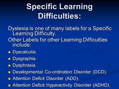 Specific Learning Difficulties: Dyslexia is one of many labels for a Specific Learning Difficulty. Other Labels for other Learning Difficulties include: