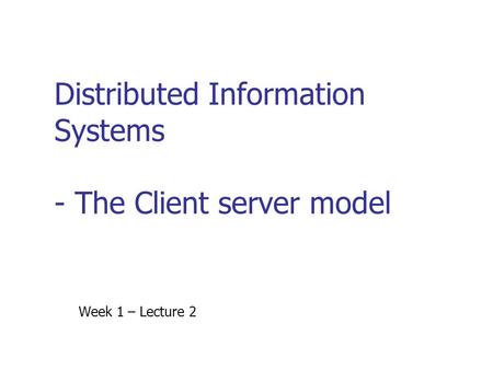 Distributed Information Systems - The Client server model