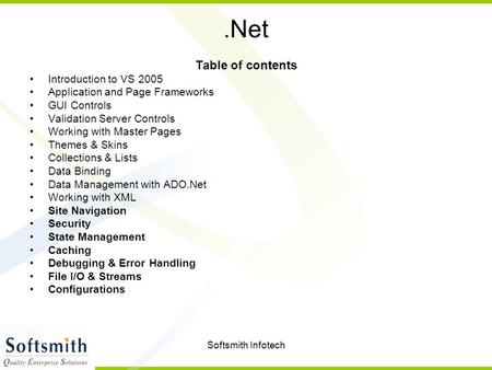 Softsmith Infotech.Net Table of contents Introduction to VS 2005 Application and Page Frameworks GUI Controls Validation Server Controls Working with Master.