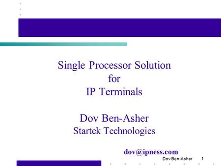 Dov Ben-Asher 1 Single Processor Solution for IP Terminals Dov Ben-Asher Startek Technologies.