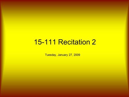 15-111 Recitation 2 Tuesday, January 27, 2009. General Stuff Office Hours: Mon-Thurs 7-10 Habermann Did everybody manage to set up a way to turn things.