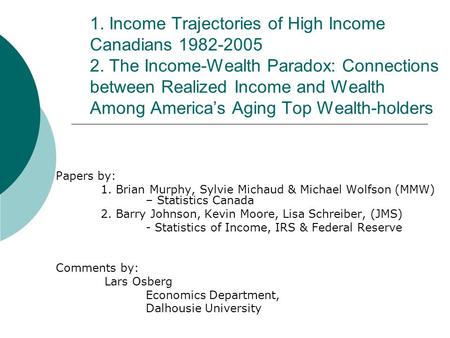 1. Income Trajectories of High Income Canadians 1982-2005 2. The Income-Wealth Paradox: Connections between Realized Income and Wealth Among America’s.