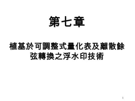 1 第七章 植基於可調整式量化表及離散餘 弦轉換之浮水印技術. 2 Outlines 介紹 介紹 灰階浮水印藏入 灰階浮水印藏入 灰階浮水印取回 灰階浮水印取回 實驗結果 實驗結果.