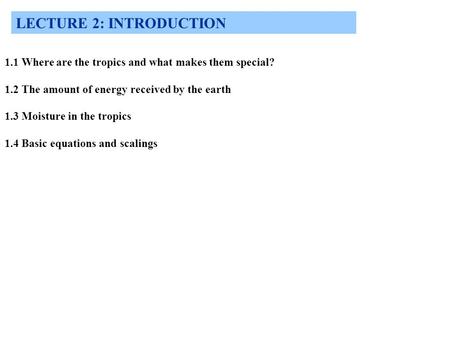 LECTURE 2: INTRODUCTION 1.1 Where are the tropics and what makes them special? 1.2 The amount of energy received by the earth 1.3 Moisture in the tropics.