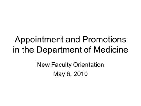 Appointment and Promotions in the Department of Medicine New Faculty Orientation May 6, 2010.