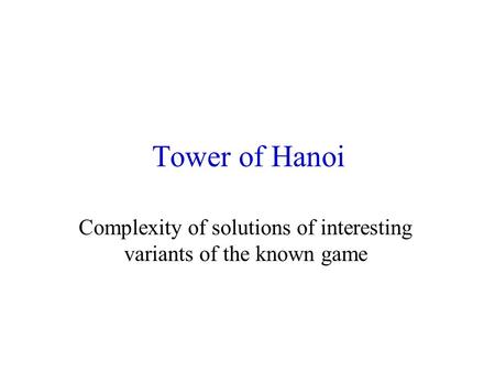 Tower of Hanoi Complexity of solutions of interesting variants of the known game.