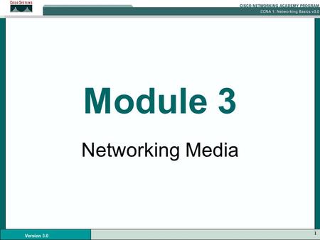 1 Version 3.0 Module 3 Networking Media. 2 Version 3.0 Cable Specifications Cables have different specifications and expectations pertaining to performance: