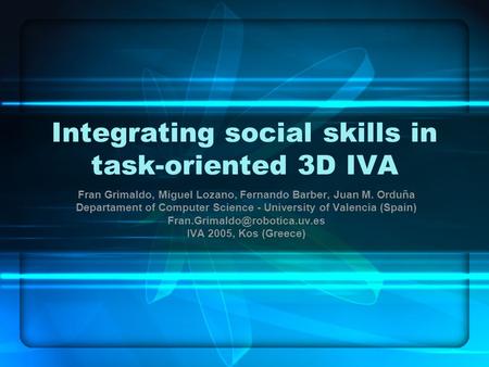 Integrating social skills in task-oriented 3D IVA Fran Grimaldo, Miguel Lozano, Fernando Barber, Juan M. Orduña Departament of Computer Science - University.