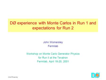 John Womersley DØ experience with Monte Carlos in Run 1 and expectations for Run 2 John Womersley Fermilab Workshop on Monte Carlo Generator Physics for.