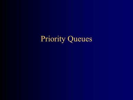 Priority Queues. Priority queue A stack is first in, last out A queue is first in, first out A priority queue is least-first-out –The “smallest” element.