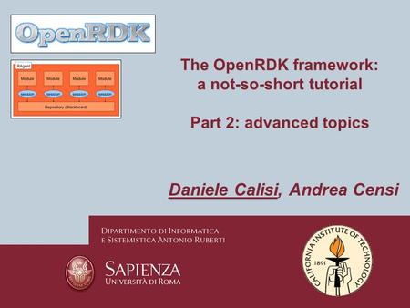 The OpenRDK framework: a not-so-short tutorial Part 2: advanced topics Daniele Calisi, Andrea Censi.