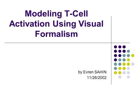 Modeling T-Cell Activation Using Visual Formalism by Evren SAHIN 11/26/2002.