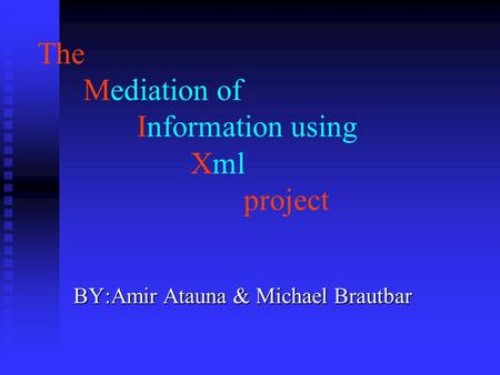 The Mediation of Information using Xml project BY:Amir Atauna & Michael Brautbar.