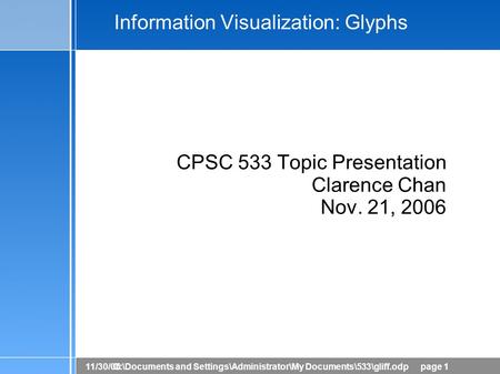 11/30/06C:\Documents and Settings\Administrator\My Documents\533\gliff.odppage 1 Information Visualization: Glyphs CPSC 533 Topic Presentation Clarence.