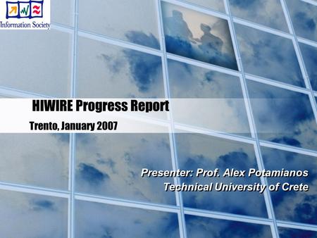 HIWIRE Progress Report Trento, January 2007 Presenter: Prof. Alex Potamianos Technical University of Crete Presenter: Prof. Alex Potamianos Technical University.