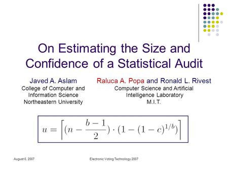 August 6, 2007Electronic Voting Technology 2007 On Estimating the Size and Confidence of a Statistical Audit Javed A. Aslam College of Computer and Information.