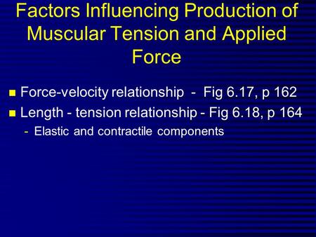 Factors Influencing Production of Muscular Tension and Applied Force n Force-velocity relationship - Fig 6.17, p 162 n Length - tension relationship -