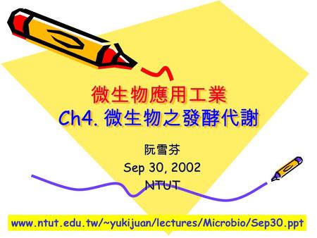 微生物應用工業 Ch4. 微生物之發酵代謝 阮雪芬 Sep 30, 2002 NTUT www.ntut.edu.tw/~yukijuan/lectures/Microbio/Sep30.ppt.