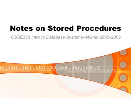 Notes on Stored Procedures CSSE333 Intro to Database Systems--Winter 2005-2006.