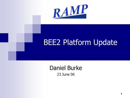 1 BEE2 Platform Update Daniel Burke 23 June 06. 2 Formal Board Support Package for BEE2/RAMP  Modeled on current Xilinx development package content Current.