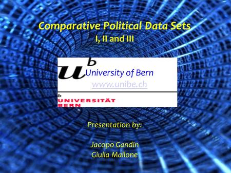 Comparative Political Data Sets I, II and III University of Bern www.unibe.ch Presentation by: Jacopo Gandin Giulia Mallone.